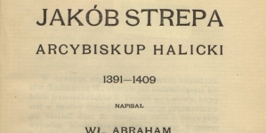 Tytułowa strona książki "Jakób Strepa arcybiskup halicki 1391-1409".
