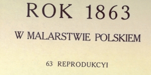 "Rok 1863 w malarstwie polskiem : 68 reprodukcyi" Tadeusza Rutowskiego.