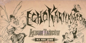"Echo Karnawałowe : Album tańców na rok 1890 : grywanych przez orkiestry w Teatr. Warsz. oraz na Koncertach i balach."