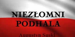 "Niezłomni Podhala - Augustyn Suski".