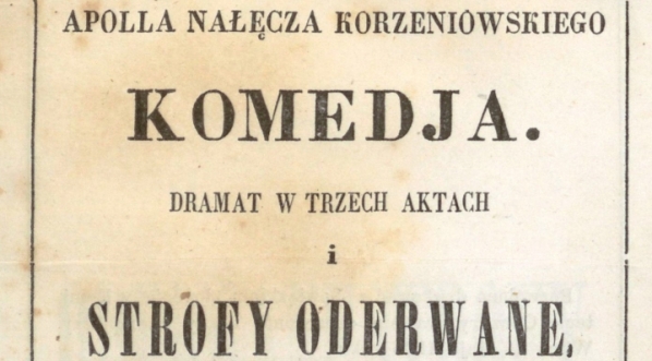  "Komedja : dramat w 3 aktach i Strofy oderwane" Apolla Korzeniowskiego.  