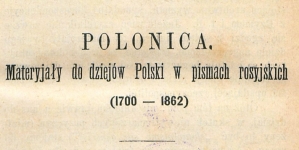 "Polonica : materyjały do dziejów Polski w pismach rosyjskich (1700 1862)" Antoni Józef  Rolle.