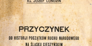 "Przyczynek do historji początków ruchu narodowego na Śląsku Cieszyńskim" Józefa Londzina.