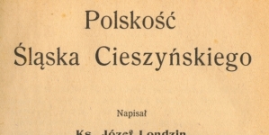 "Polskość Śląska Cieszyńskiego" Józefa Londzina.