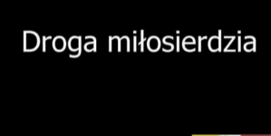 "Droga Miłosierdzia", z cyklu "Kompilacje Mediateki Centrum Myśli Jana Pawła II".