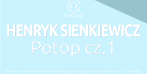 "Potop" Henryka Sienkiewicza część I – streszczenie i opracowanie lektury.