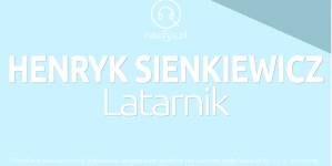 "Latarnik" Henryka Sienkiewicza – streszczenie i opracowanie lektury.