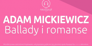 "Ballady i romanse" Adama Mickiewicza - streszczenie i opracowanie.