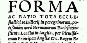 "Forma ac ratio tota ecclesiastici ministerii, in peregrinorum, potissimum vero Germanorum Ecclesia, instituta Londini in Anglia, per Pientissimum Principem Angliae etc. Regem Eduardum, eius nominis Sextum, anno post Christum natum 1550 : addito ad calcem