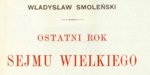 "Ostatni rok Sejmu Wielkiego" Władysława Smoleńskiego.