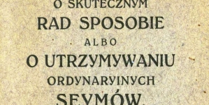 "O skutecznym rad sposobie albo O utrzymywaniu ordynaryinych seymów. 1" Stanisława Konarskiego.