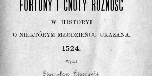 "Fortuny i cnoty różność w Historyi o niektórym młodzieńcu ukazana" (wyd. Stanisław Ptaszycki)