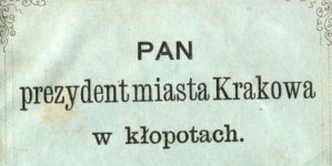"Pan prezydent miasta Krakowa w kłopotach : obrazek sceniczny w 2 aktach" Józefa Narzymskiego.