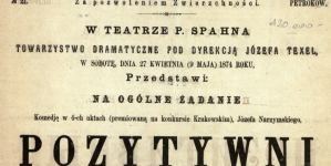 W teatrze p. Spahna Towarzystwo Artystów Dramatycznych pod dyrekcją Józefa Texel, w sobotę, dnia 27 kwietnia (9 maja) 1874 roku przedstawi: na ogólne żądanie komedję w 4-ch aktach ... ... Józefa Narzymskiego "Pozytywni" .