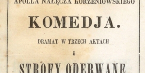 "Komedja : dramat w 3 aktach i Strofy oderwane" Apolla Korzeniowskiego.