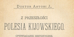 "Z przeszłości Polesia Kijowskiego : opowiadanie historyczne" Antoniego Józefa Rolle.