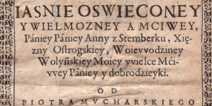 "Rythm Wesoły Na szczesliwy, Przyiazd Do Krakowa Iasnie Oswieconey Y Wielmozney A Mciwey, Paniey Paniey Anny z Stemberku, Xięzny Ostrogskiey,..." Piotra Mucharskiego.