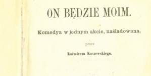 Kazimierz Kaszewski, "On będzie moim : komedya w 1 akcie" (strona tytułowa)