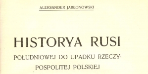 Aleksander Jabłonowski "Historya Rusi południowej do upadku Rzeczypospolitej Polskiej" (strona tytułowa)