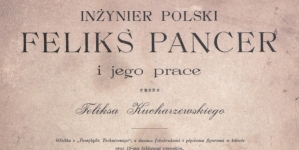 "Inżynier polski Feliks Pancer i jego prace" Feliksa Kucharzewskiego.