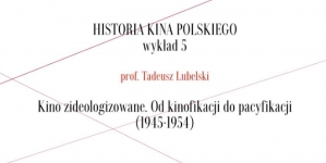 "Kino zideologizowane. Od kinofikacji do pacyfikacji (1945-1954)", z cyklu "Historia kina polskiego" (cz. 5).