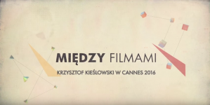 "Między filmami - Cannes 2016 - Krzysztof Kieślowski".