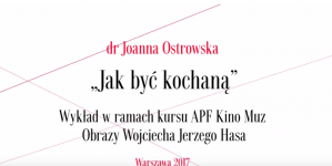 Wykład dr Joanny Ostrowskiej na temat filmu Wojciecha Hasa "Jak być kochaną".
