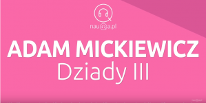 "Dziady III" Adama Mickiewicza - streszczenie i opracowanie.