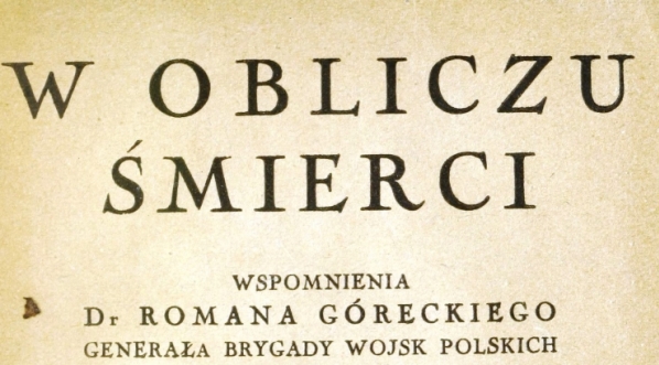  "W obliczu śmierci : wspomnienia dr. Romana Góreckiego generała brygady wojsko polskich z przeżyć w roku 1918",  