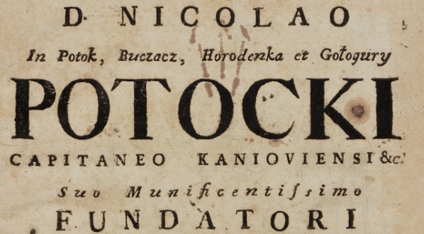 "Illustrissimo et excellentissimo domino D. Nicolao In Potok, Buczacz, Horodenka et Gołogury Potocki Capitaneo Kanioviensi [...]".  