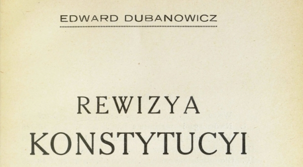  "Rewizya  konstytucyi" Edwarda Dubanowicza.  