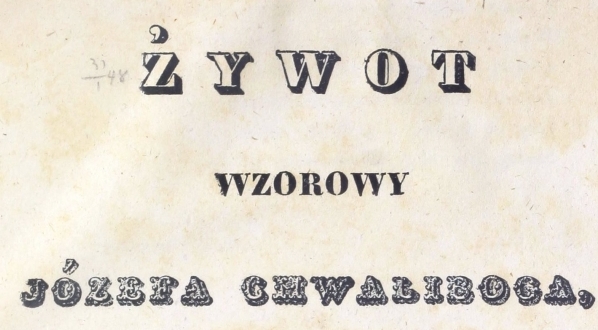  "Żywot wzorowy Józefa Chwaliboga" Prospera Chwaliboga.  