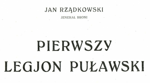  "Pierwszy legjon puławski : (od Pakosławia do Zelwy 19.V.1915 - 11.IX.1915)" Jana Rządkowskiego.  