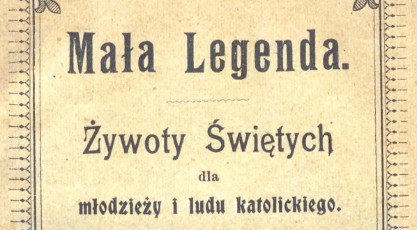  "Mała legenda : żywoty świętych dla młodzieży i ludu katolickiego" Jana Chrząszcza.  