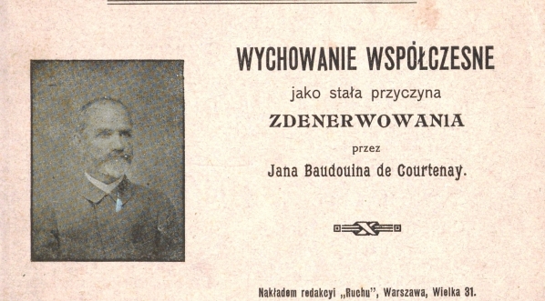  "Wychowanie współczesne jako stała przyczyna zdenerwowania" Jana Baudouina de Courteney`a.  